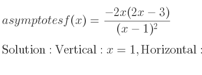 The asymptotes of f(x)=(-2x(2x-3))/((x-1)^2) is Vertical: x=1,Horizontal: y=-4